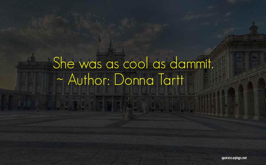 Donna Tartt Quotes: She Was As Cool As Dammit.