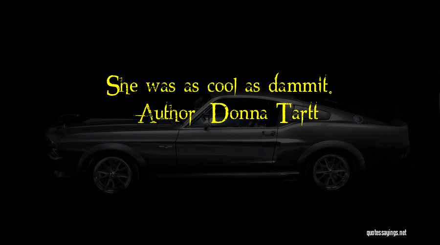 Donna Tartt Quotes: She Was As Cool As Dammit.