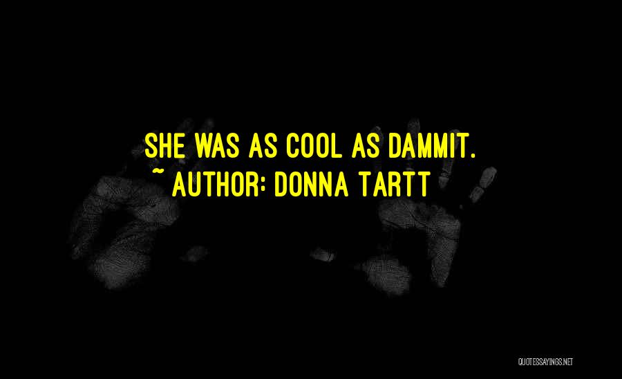 Donna Tartt Quotes: She Was As Cool As Dammit.