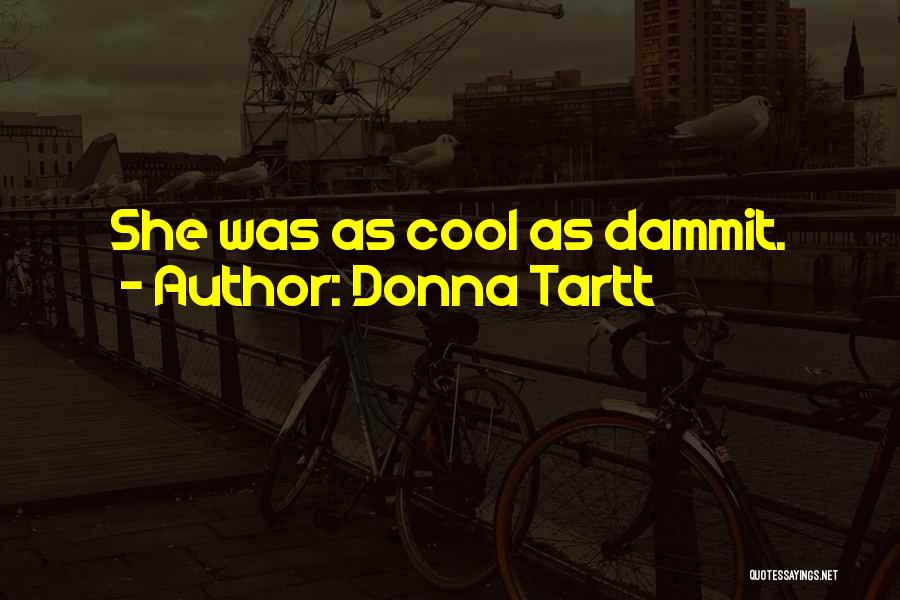 Donna Tartt Quotes: She Was As Cool As Dammit.
