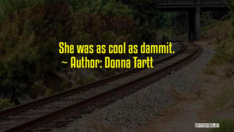 Donna Tartt Quotes: She Was As Cool As Dammit.