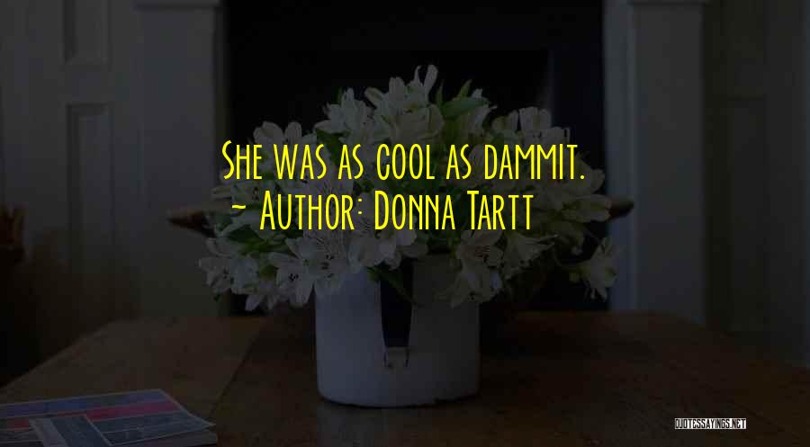Donna Tartt Quotes: She Was As Cool As Dammit.