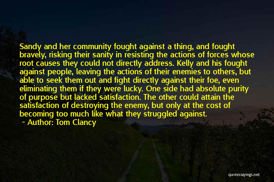 Tom Clancy Quotes: Sandy And Her Community Fought Against A Thing, And Fought Bravely, Risking Their Sanity In Resisting The Actions Of Forces