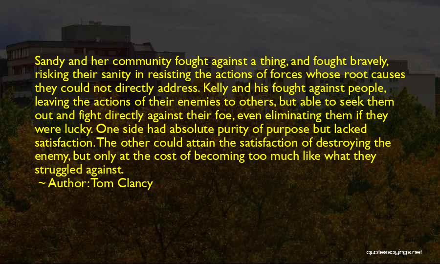 Tom Clancy Quotes: Sandy And Her Community Fought Against A Thing, And Fought Bravely, Risking Their Sanity In Resisting The Actions Of Forces