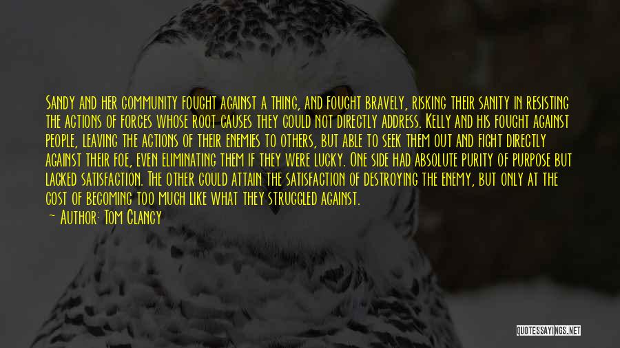 Tom Clancy Quotes: Sandy And Her Community Fought Against A Thing, And Fought Bravely, Risking Their Sanity In Resisting The Actions Of Forces