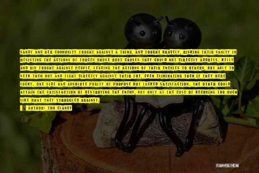 Tom Clancy Quotes: Sandy And Her Community Fought Against A Thing, And Fought Bravely, Risking Their Sanity In Resisting The Actions Of Forces