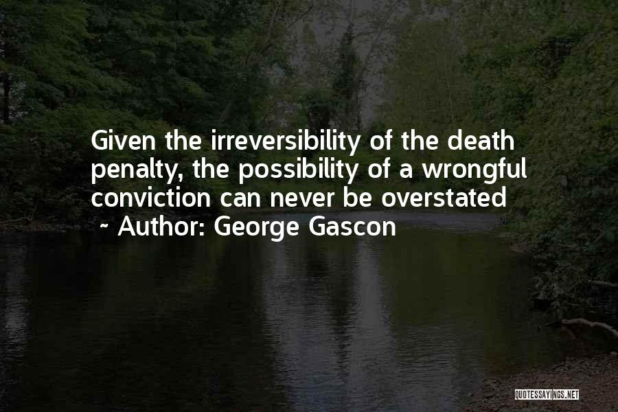 George Gascon Quotes: Given The Irreversibility Of The Death Penalty, The Possibility Of A Wrongful Conviction Can Never Be Overstated