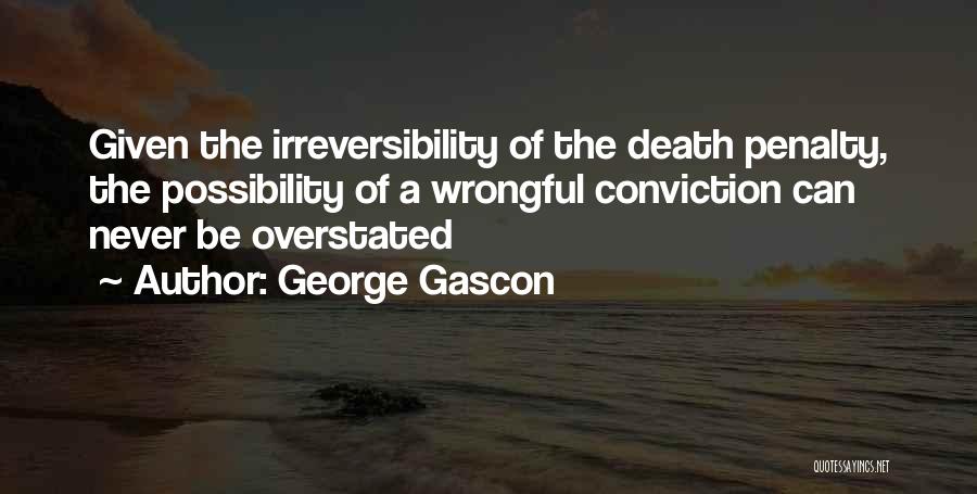 George Gascon Quotes: Given The Irreversibility Of The Death Penalty, The Possibility Of A Wrongful Conviction Can Never Be Overstated