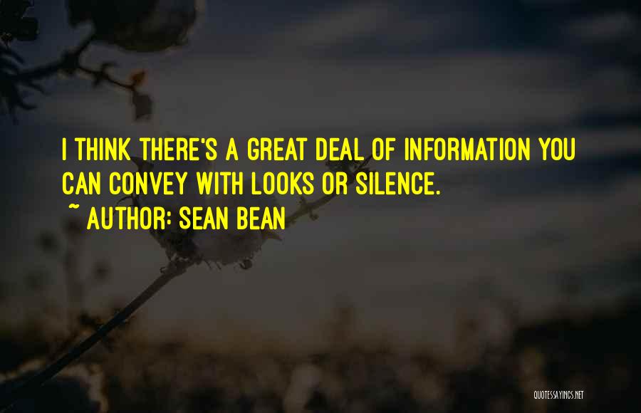 Sean Bean Quotes: I Think There's A Great Deal Of Information You Can Convey With Looks Or Silence.