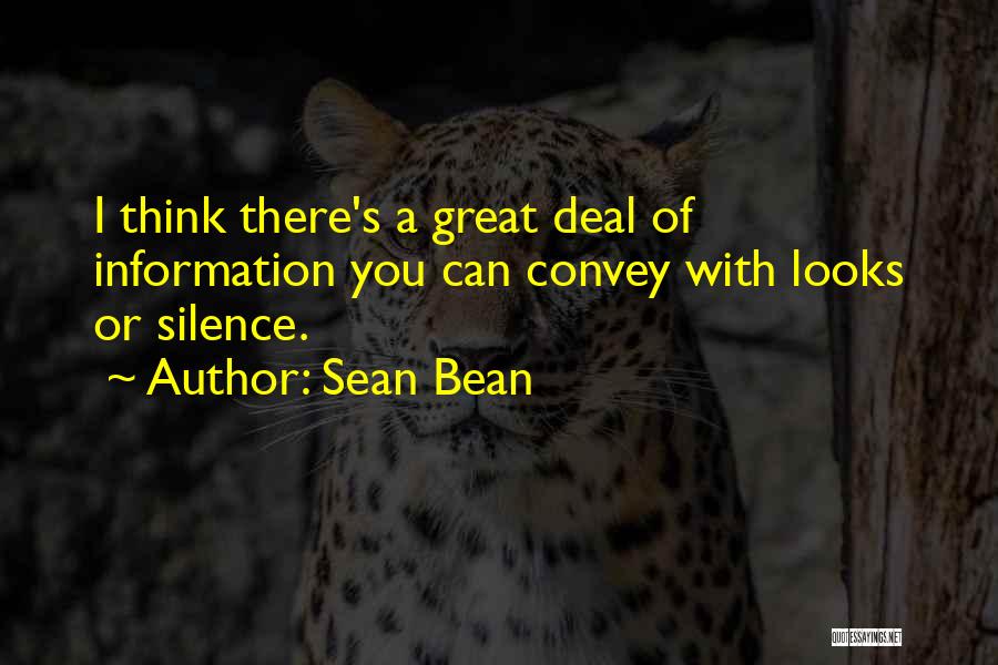 Sean Bean Quotes: I Think There's A Great Deal Of Information You Can Convey With Looks Or Silence.