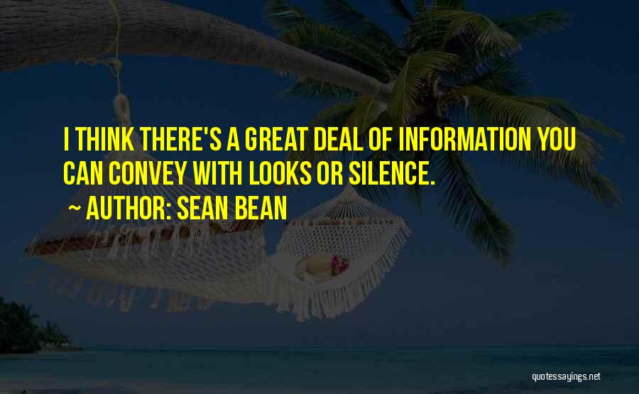 Sean Bean Quotes: I Think There's A Great Deal Of Information You Can Convey With Looks Or Silence.