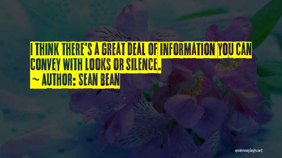 Sean Bean Quotes: I Think There's A Great Deal Of Information You Can Convey With Looks Or Silence.