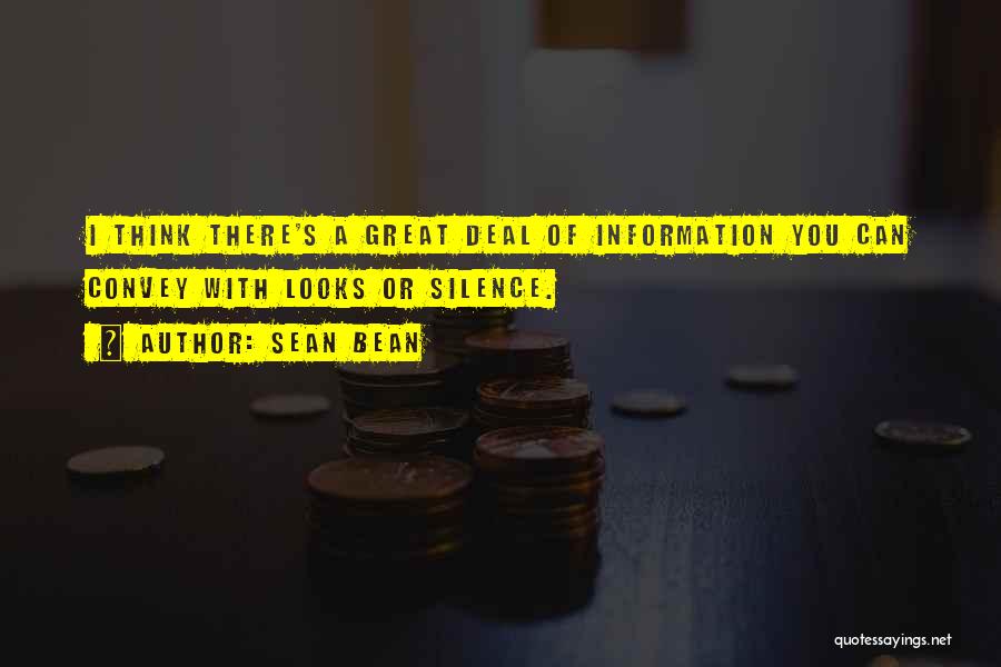 Sean Bean Quotes: I Think There's A Great Deal Of Information You Can Convey With Looks Or Silence.