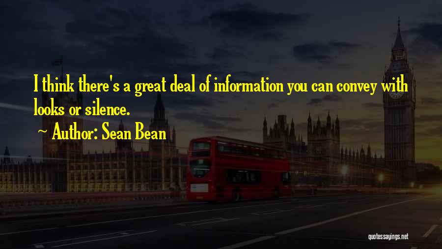 Sean Bean Quotes: I Think There's A Great Deal Of Information You Can Convey With Looks Or Silence.