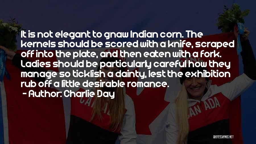 Charlie Day Quotes: It Is Not Elegant To Gnaw Indian Corn. The Kernels Should Be Scored With A Knife, Scraped Off Into The