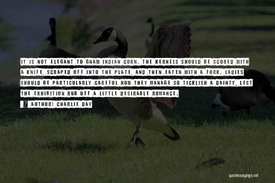 Charlie Day Quotes: It Is Not Elegant To Gnaw Indian Corn. The Kernels Should Be Scored With A Knife, Scraped Off Into The