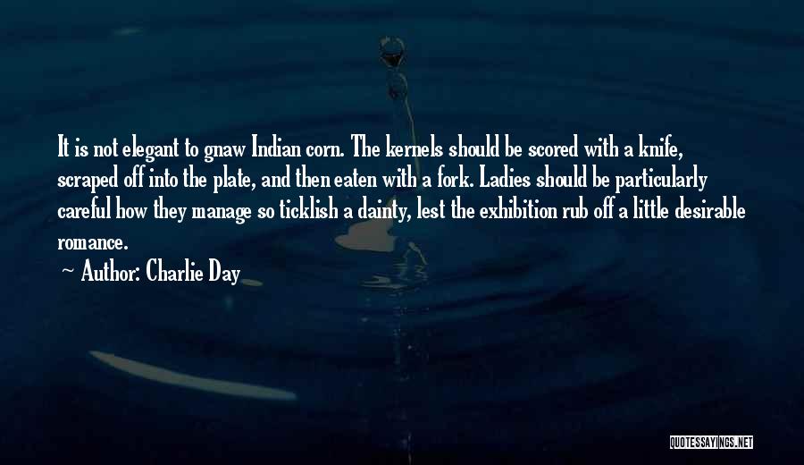 Charlie Day Quotes: It Is Not Elegant To Gnaw Indian Corn. The Kernels Should Be Scored With A Knife, Scraped Off Into The