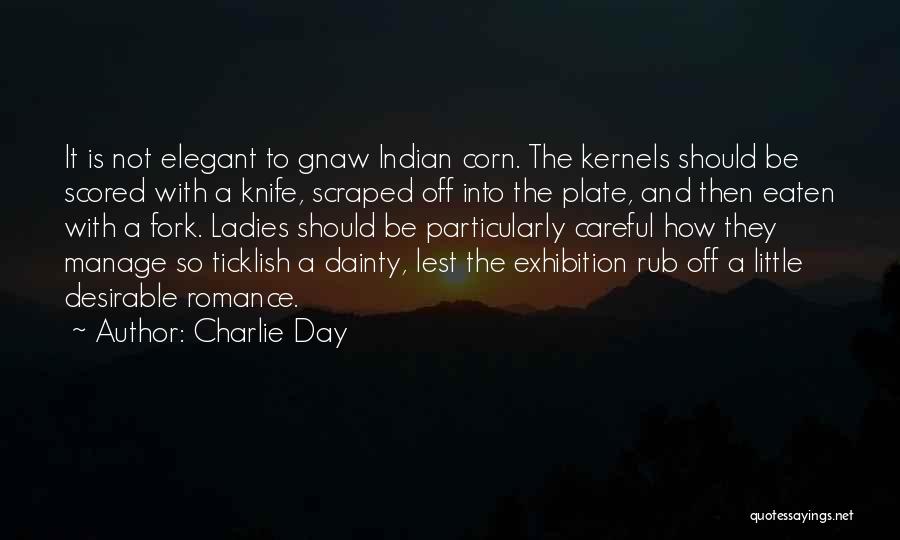 Charlie Day Quotes: It Is Not Elegant To Gnaw Indian Corn. The Kernels Should Be Scored With A Knife, Scraped Off Into The