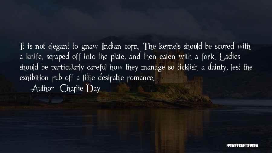 Charlie Day Quotes: It Is Not Elegant To Gnaw Indian Corn. The Kernels Should Be Scored With A Knife, Scraped Off Into The