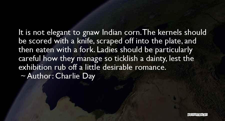 Charlie Day Quotes: It Is Not Elegant To Gnaw Indian Corn. The Kernels Should Be Scored With A Knife, Scraped Off Into The