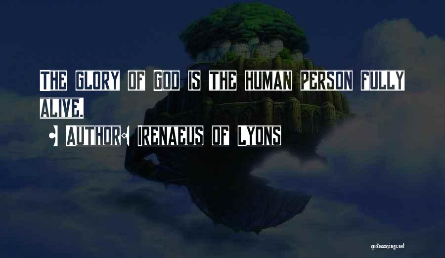 Irenaeus Of Lyons Quotes: The Glory Of God Is The Human Person Fully Alive.