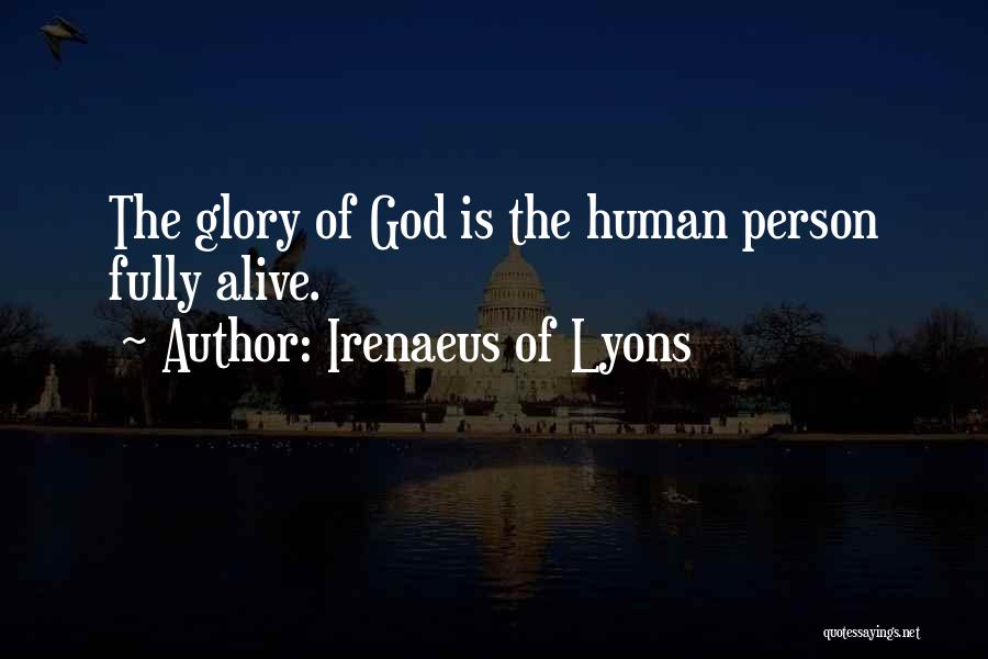 Irenaeus Of Lyons Quotes: The Glory Of God Is The Human Person Fully Alive.