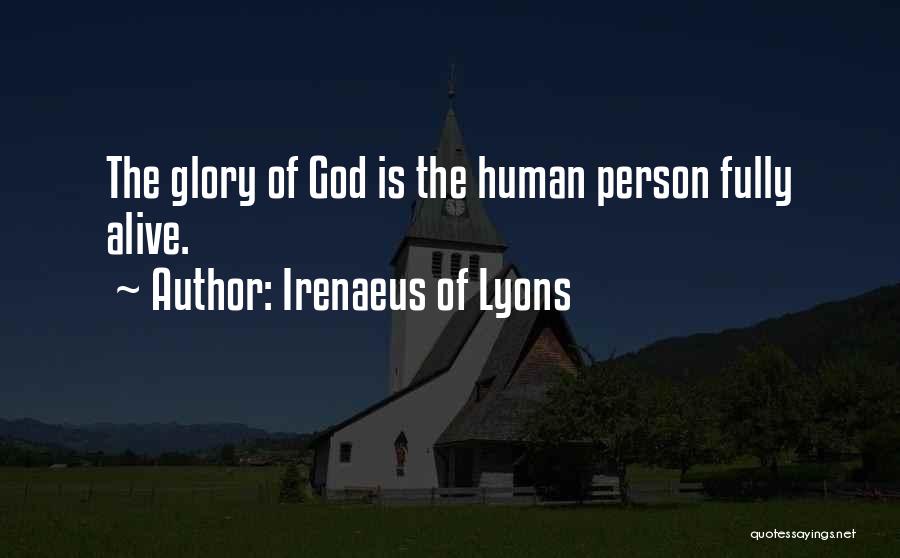 Irenaeus Of Lyons Quotes: The Glory Of God Is The Human Person Fully Alive.