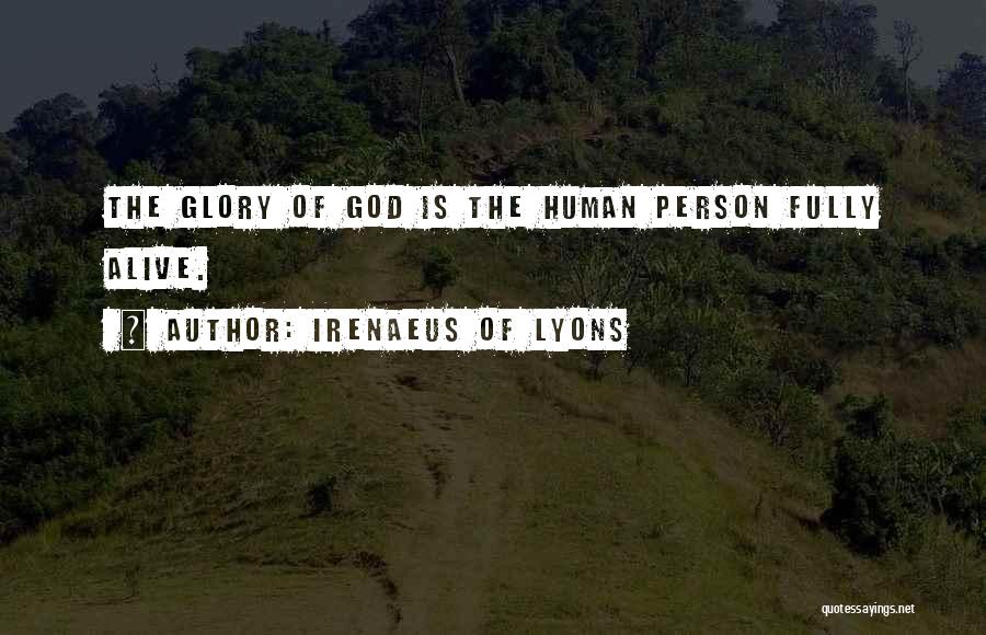 Irenaeus Of Lyons Quotes: The Glory Of God Is The Human Person Fully Alive.
