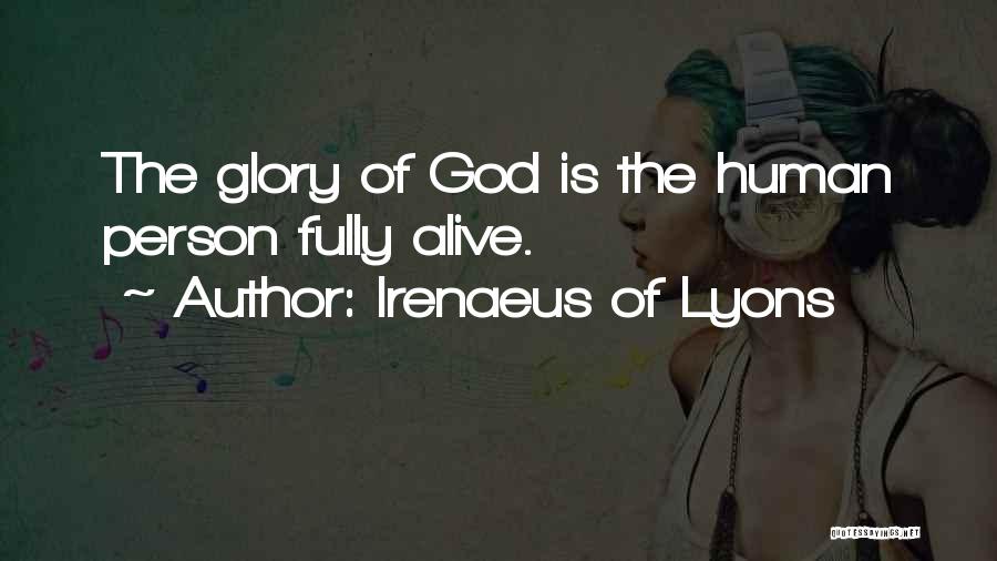 Irenaeus Of Lyons Quotes: The Glory Of God Is The Human Person Fully Alive.