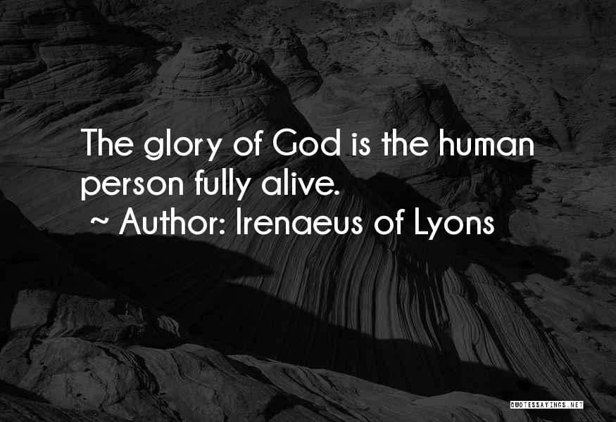 Irenaeus Of Lyons Quotes: The Glory Of God Is The Human Person Fully Alive.