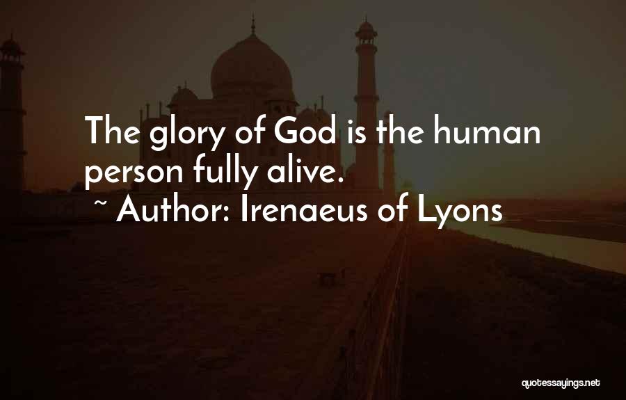 Irenaeus Of Lyons Quotes: The Glory Of God Is The Human Person Fully Alive.