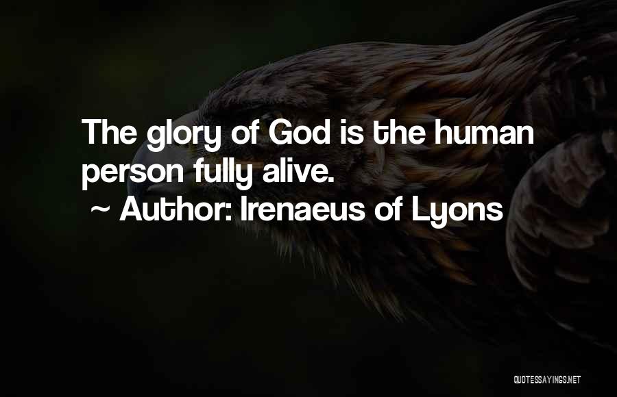 Irenaeus Of Lyons Quotes: The Glory Of God Is The Human Person Fully Alive.