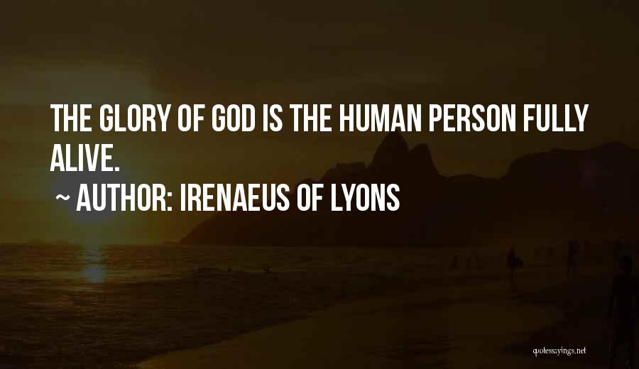 Irenaeus Of Lyons Quotes: The Glory Of God Is The Human Person Fully Alive.