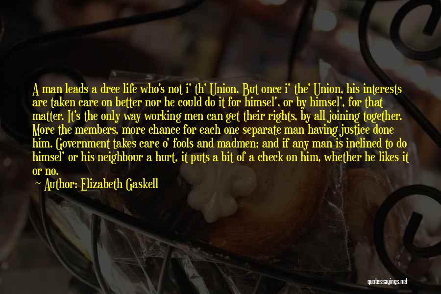 Elizabeth Gaskell Quotes: A Man Leads A Dree Life Who's Not I' Th' Union. But Once I' The' Union, His Interests Are Taken