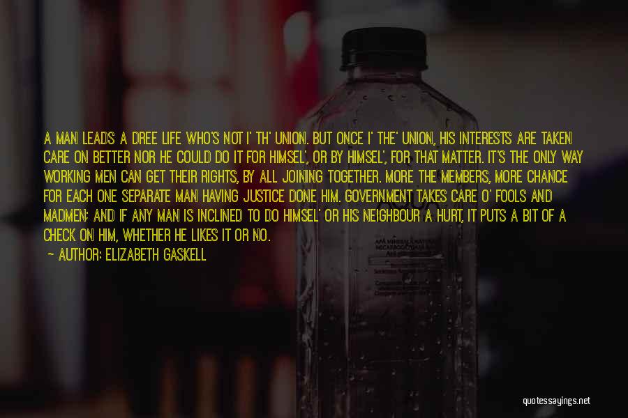 Elizabeth Gaskell Quotes: A Man Leads A Dree Life Who's Not I' Th' Union. But Once I' The' Union, His Interests Are Taken