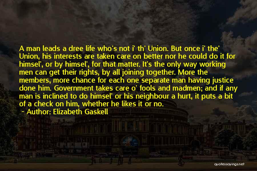 Elizabeth Gaskell Quotes: A Man Leads A Dree Life Who's Not I' Th' Union. But Once I' The' Union, His Interests Are Taken