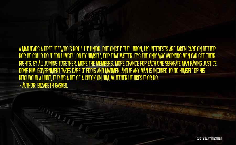 Elizabeth Gaskell Quotes: A Man Leads A Dree Life Who's Not I' Th' Union. But Once I' The' Union, His Interests Are Taken