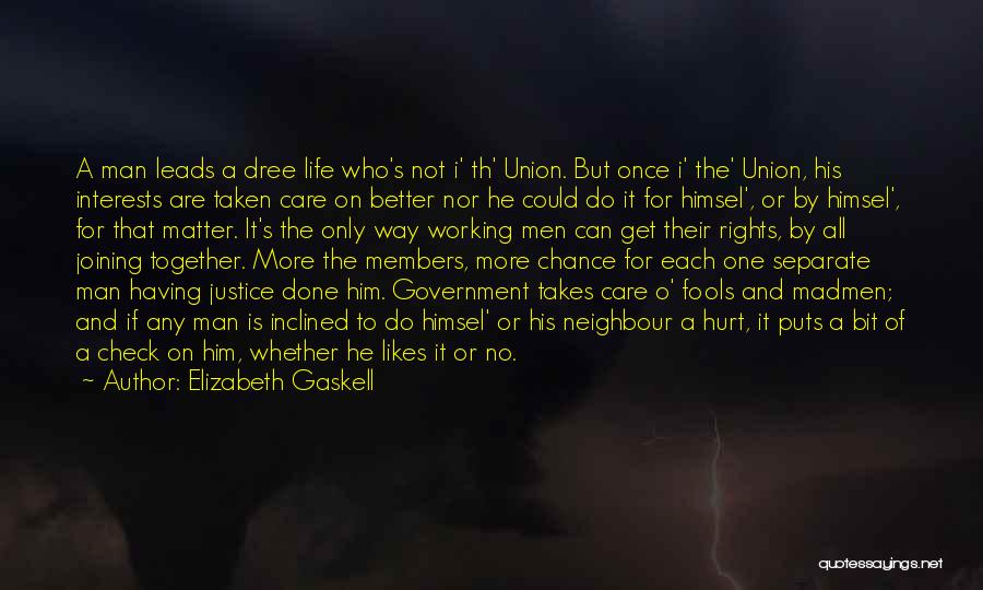 Elizabeth Gaskell Quotes: A Man Leads A Dree Life Who's Not I' Th' Union. But Once I' The' Union, His Interests Are Taken