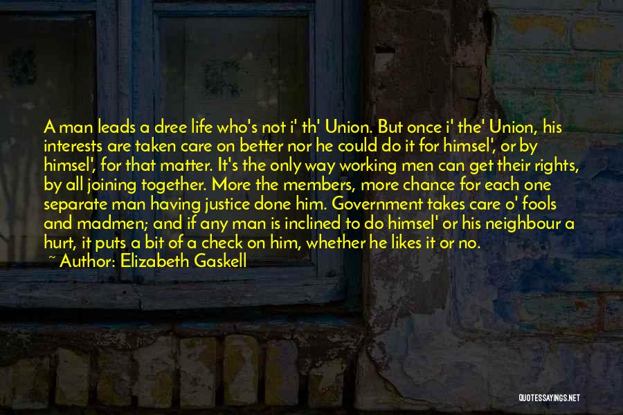 Elizabeth Gaskell Quotes: A Man Leads A Dree Life Who's Not I' Th' Union. But Once I' The' Union, His Interests Are Taken