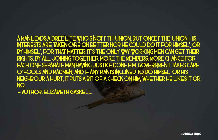 Elizabeth Gaskell Quotes: A Man Leads A Dree Life Who's Not I' Th' Union. But Once I' The' Union, His Interests Are Taken