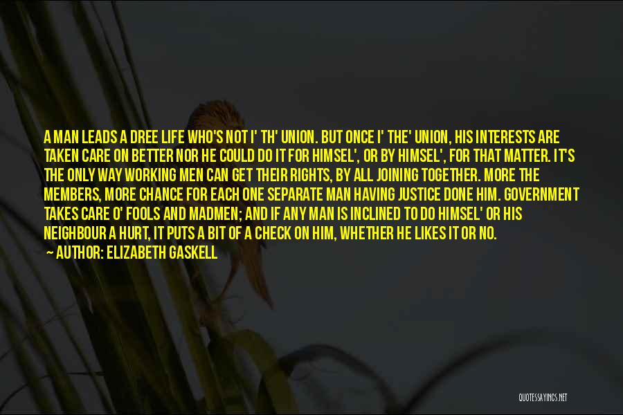 Elizabeth Gaskell Quotes: A Man Leads A Dree Life Who's Not I' Th' Union. But Once I' The' Union, His Interests Are Taken