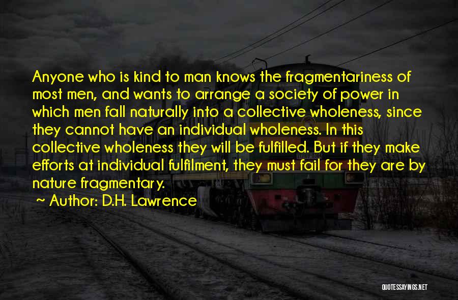 D.H. Lawrence Quotes: Anyone Who Is Kind To Man Knows The Fragmentariness Of Most Men, And Wants To Arrange A Society Of Power