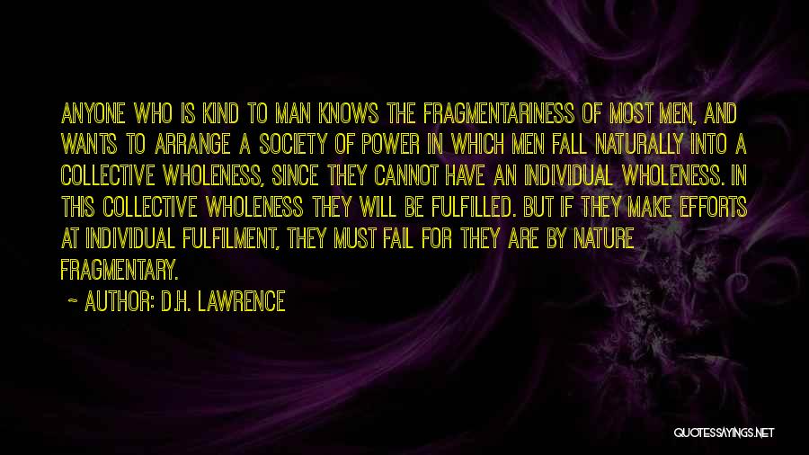 D.H. Lawrence Quotes: Anyone Who Is Kind To Man Knows The Fragmentariness Of Most Men, And Wants To Arrange A Society Of Power