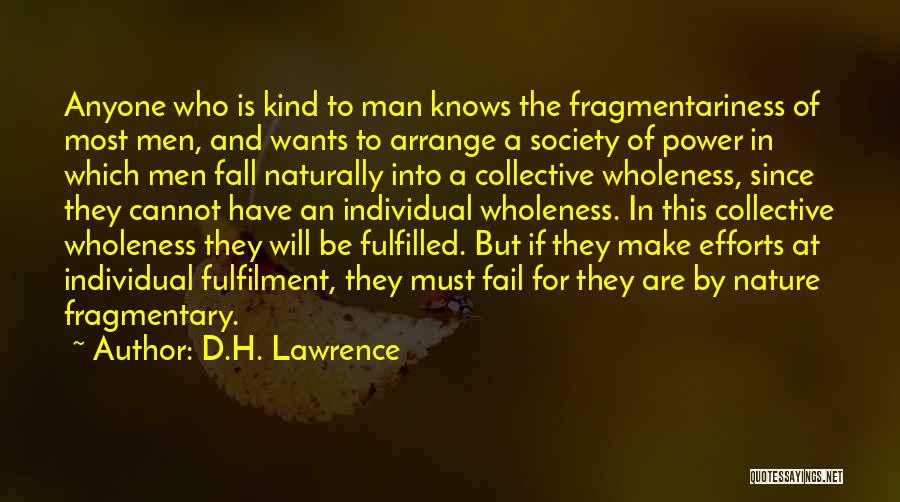D.H. Lawrence Quotes: Anyone Who Is Kind To Man Knows The Fragmentariness Of Most Men, And Wants To Arrange A Society Of Power