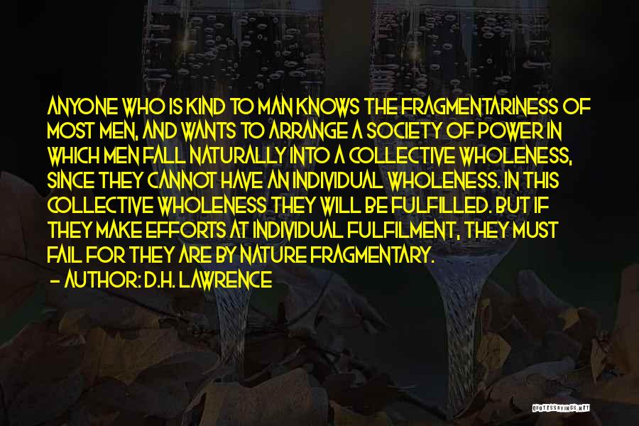 D.H. Lawrence Quotes: Anyone Who Is Kind To Man Knows The Fragmentariness Of Most Men, And Wants To Arrange A Society Of Power