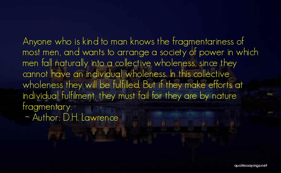 D.H. Lawrence Quotes: Anyone Who Is Kind To Man Knows The Fragmentariness Of Most Men, And Wants To Arrange A Society Of Power