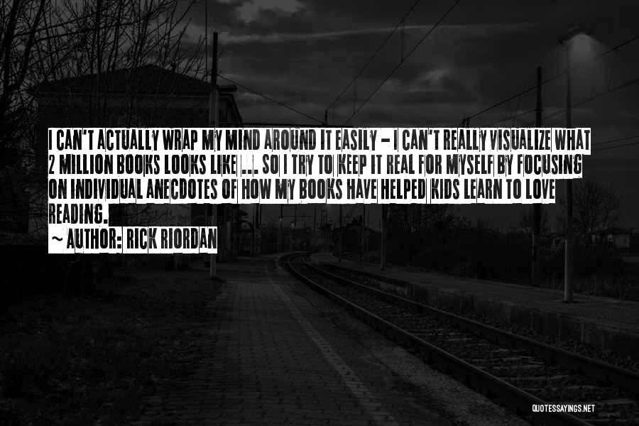 Rick Riordan Quotes: I Can't Actually Wrap My Mind Around It Easily - I Can't Really Visualize What 2 Million Books Looks Like