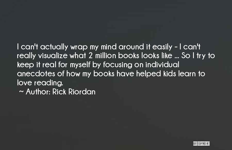 Rick Riordan Quotes: I Can't Actually Wrap My Mind Around It Easily - I Can't Really Visualize What 2 Million Books Looks Like