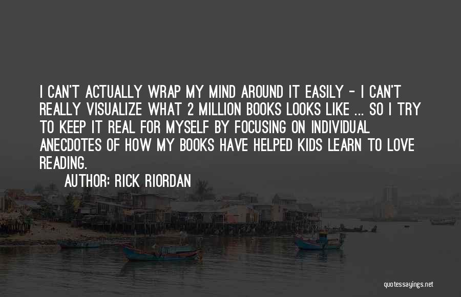 Rick Riordan Quotes: I Can't Actually Wrap My Mind Around It Easily - I Can't Really Visualize What 2 Million Books Looks Like
