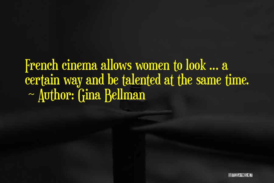 Gina Bellman Quotes: French Cinema Allows Women To Look ... A Certain Way And Be Talented At The Same Time.